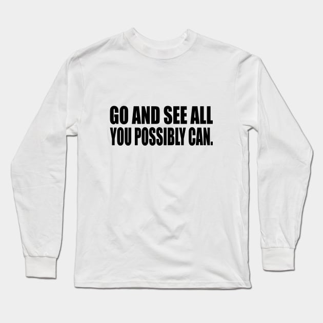 Go and see all you possibly can Long Sleeve T-Shirt by CRE4T1V1TY